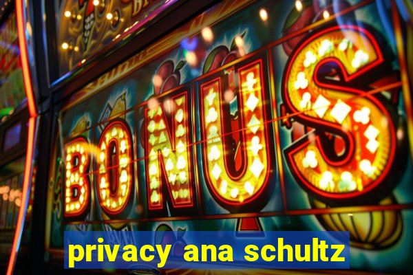 privacy ana schultz